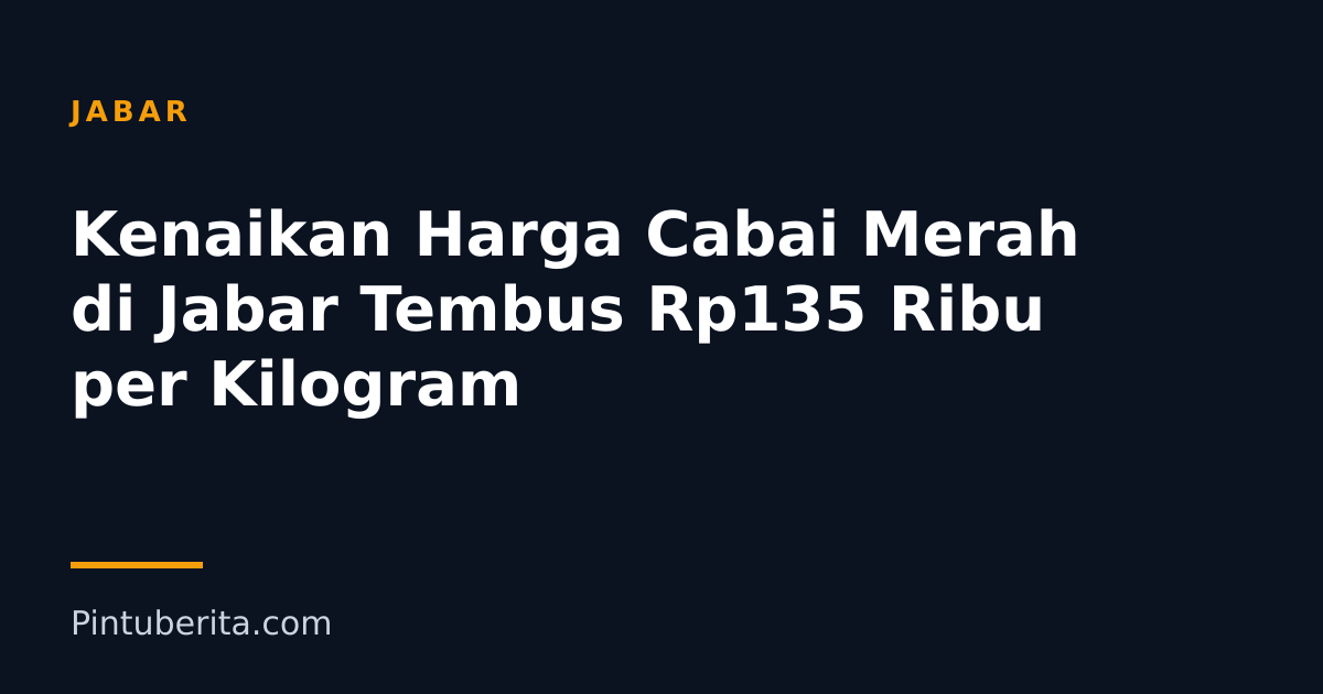 Kenaikan Harga Cabai Merah di Jabar Tembus Rp135 Ribu per Kilogram