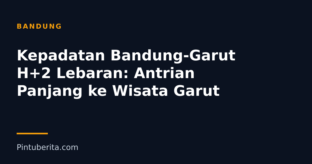 Kepadatan Bandung-Garut H+2 Lebaran: Antrian Panjang ke Wisata Garut