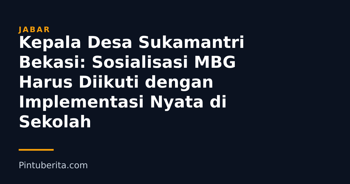 Kepala Desa Sukamantri Bekasi: Sosialisasi MBG Harus Diikuti dengan Implementasi Nyata di Sekolah