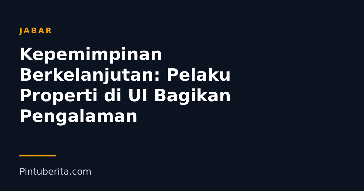Kepemimpinan Berkelanjutan: Pelaku Properti di UI Bagikan Pengalaman