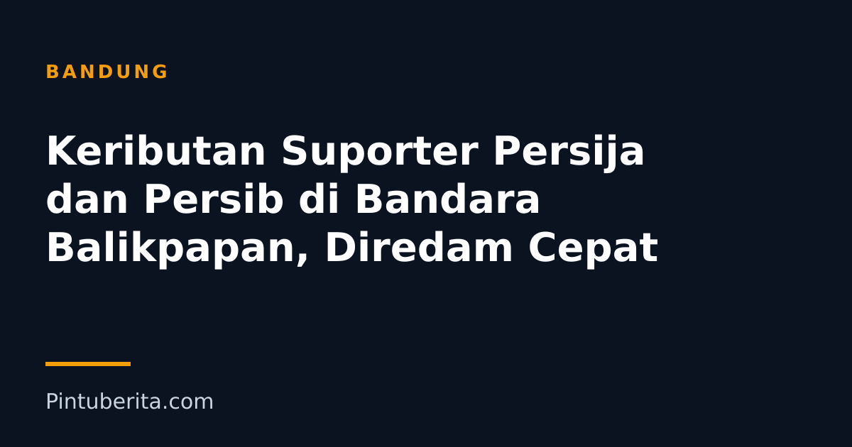 Keributan Suporter Persija dan Persib di Bandara Balikpapan, Diredam Cepat