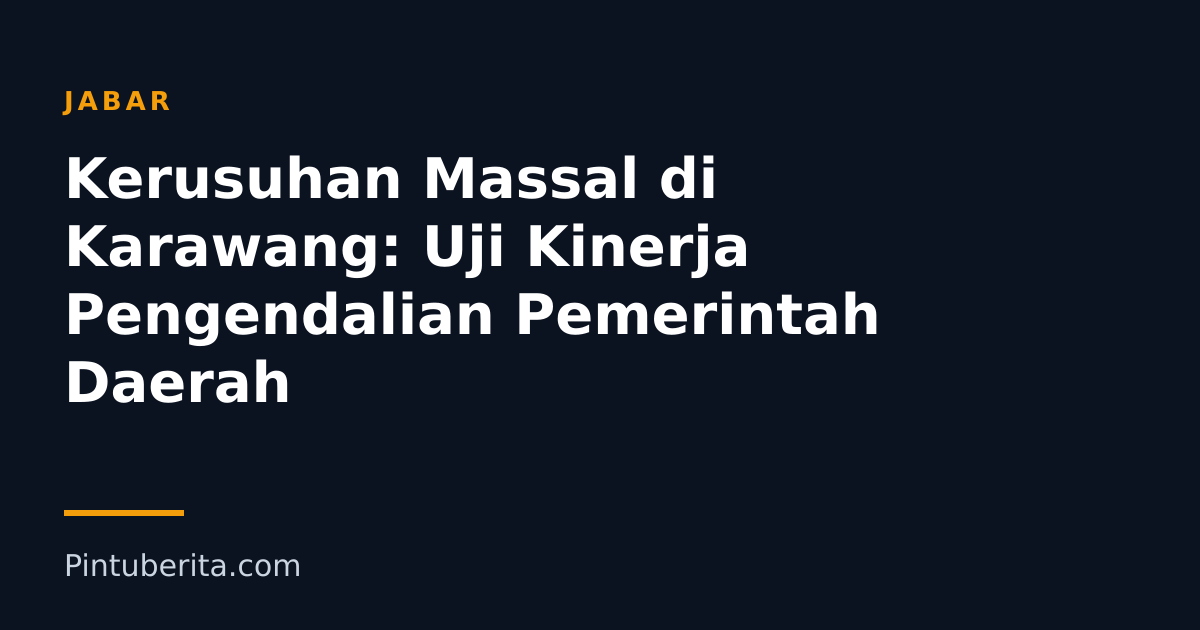 Kerusuhan Massal di Karawang: Uji Kinerja Pengendalian Pemerintah Daerah