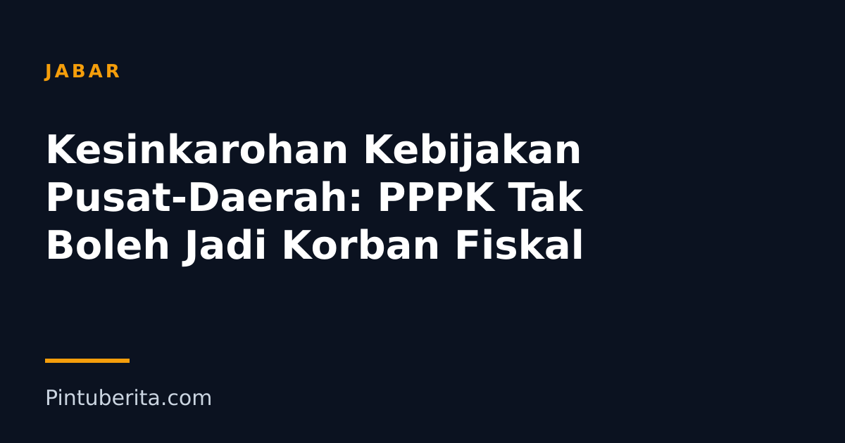Kesinkarohan Kebijakan Pusat-Daerah: PPPK Tak Boleh Jadi Korban Fiskal