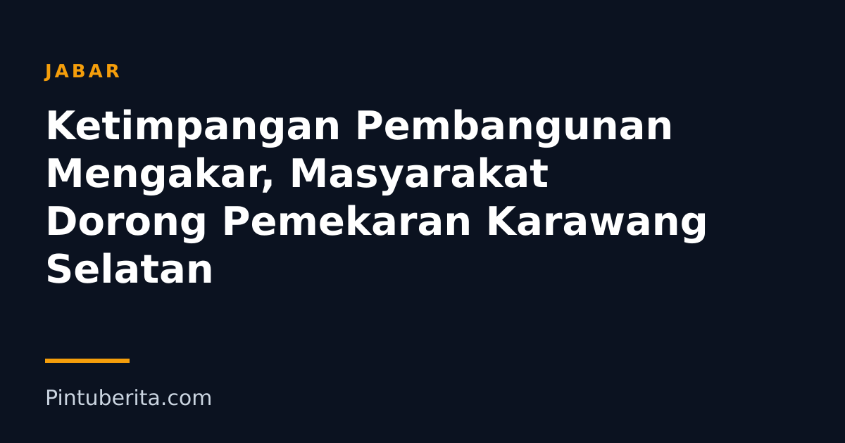 Ketimpangan Pembangunan Mengakar, Masyarakat Dorong Pemekaran Karawang Selatan