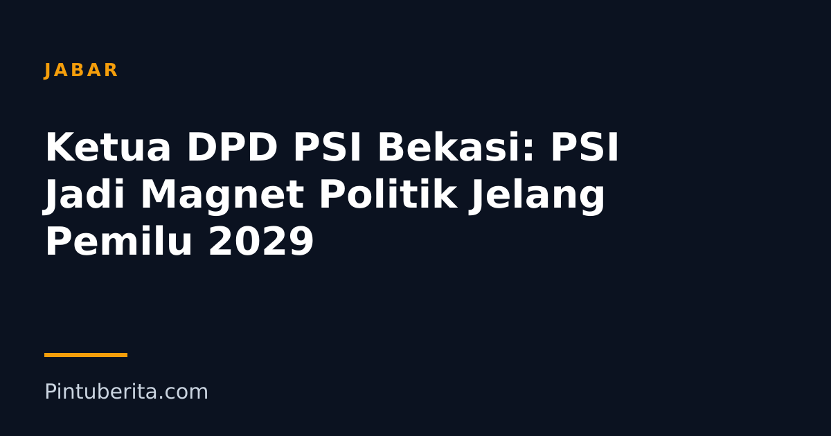 Ketua DPD PSI Bekasi: PSI Jadi Magnet Politik Jelang Pemilu 2029