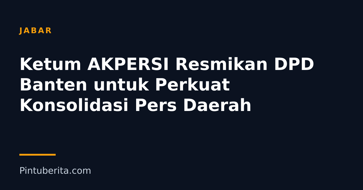 Ketum AKPERSI Resmikan DPD Banten untuk Perkuat Konsolidasi Pers Daerah