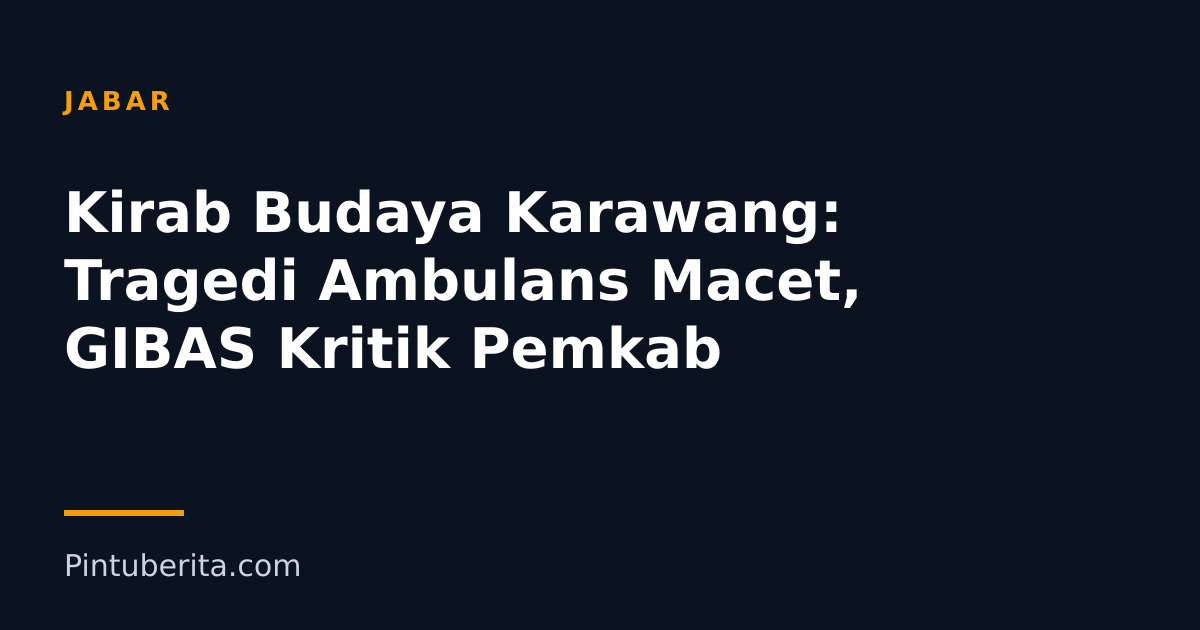 Kirab Budaya Karawang: Tragedi Ambulans Macet, GIBAS Kritik Pemkab