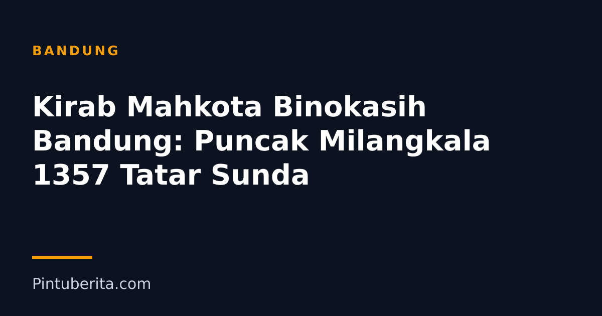 Kirab Mahkota Binokasih Bandung: Puncak Milangkala 1357 Tatar Sunda