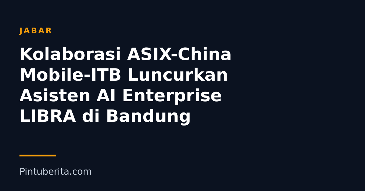 Kolaborasi ASIX-China Mobile-ITB Luncurkan Asisten AI Enterprise LIBRA di Bandung