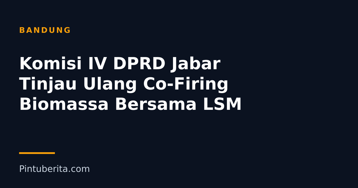 Komisi IV DPRD Jabar Tinjau Ulang Co-Firing Biomassa Bersama LSM