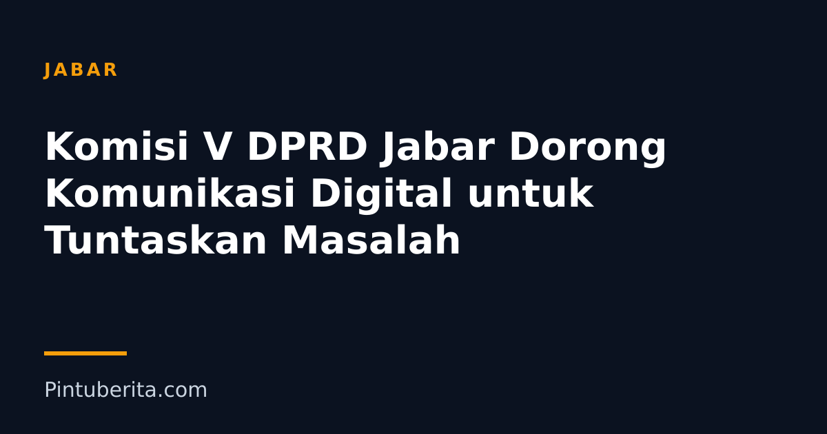 Komisi V DPRD Jabar Dorong Komunikasi Digital untuk Tuntaskan Masalah