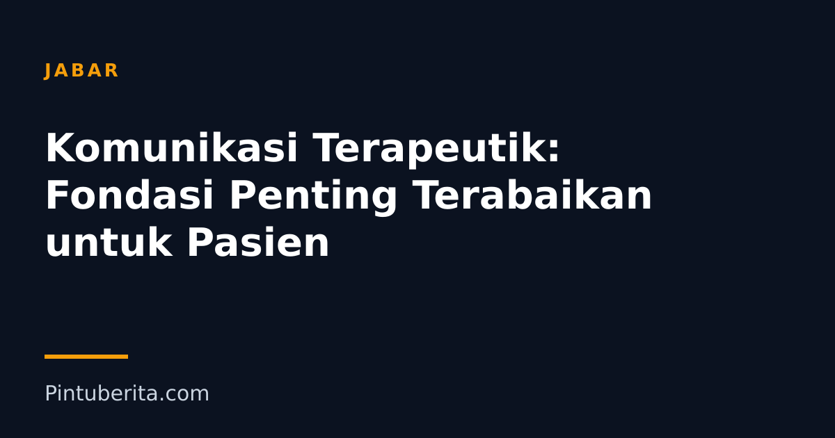 Komunikasi Terapeutik: Fondasi Penting Terabaikan untuk Pasien