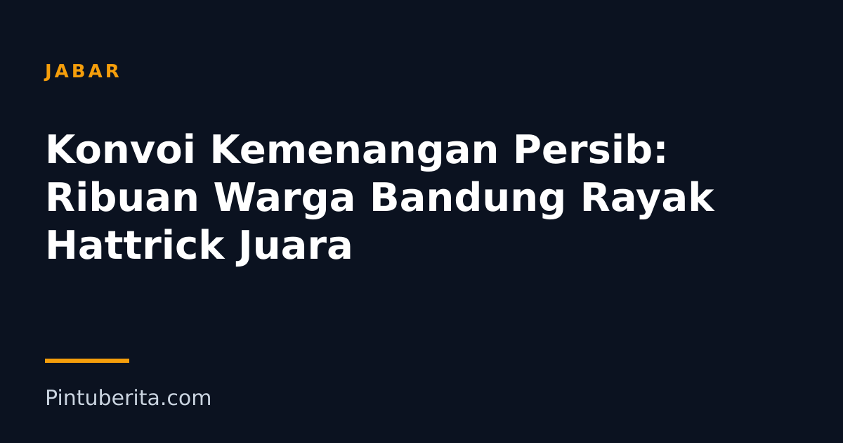 Konvoi Kemenangan Persib: Ribuan Warga Bandung Rayak Hattrick Juara