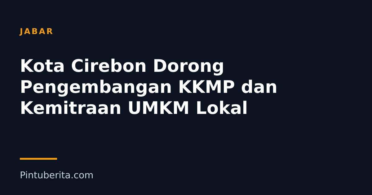 Kota Cirebon Dorong Pengembangan KKMP dan Kemitraan UMKM Lokal