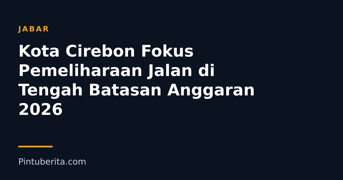 Kota Cirebon Fokus Pemeliharaan Jalan di Tengah Batasan Anggaran 2026