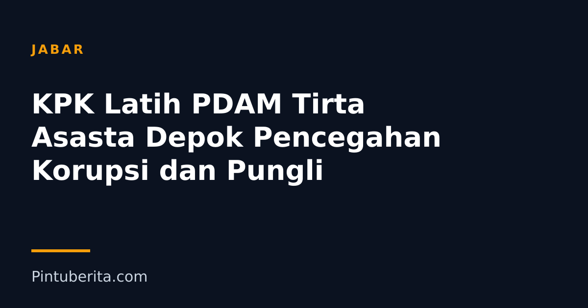 KPK Latih PDAM Tirta Asasta Depok Pencegahan Korupsi dan Pungli