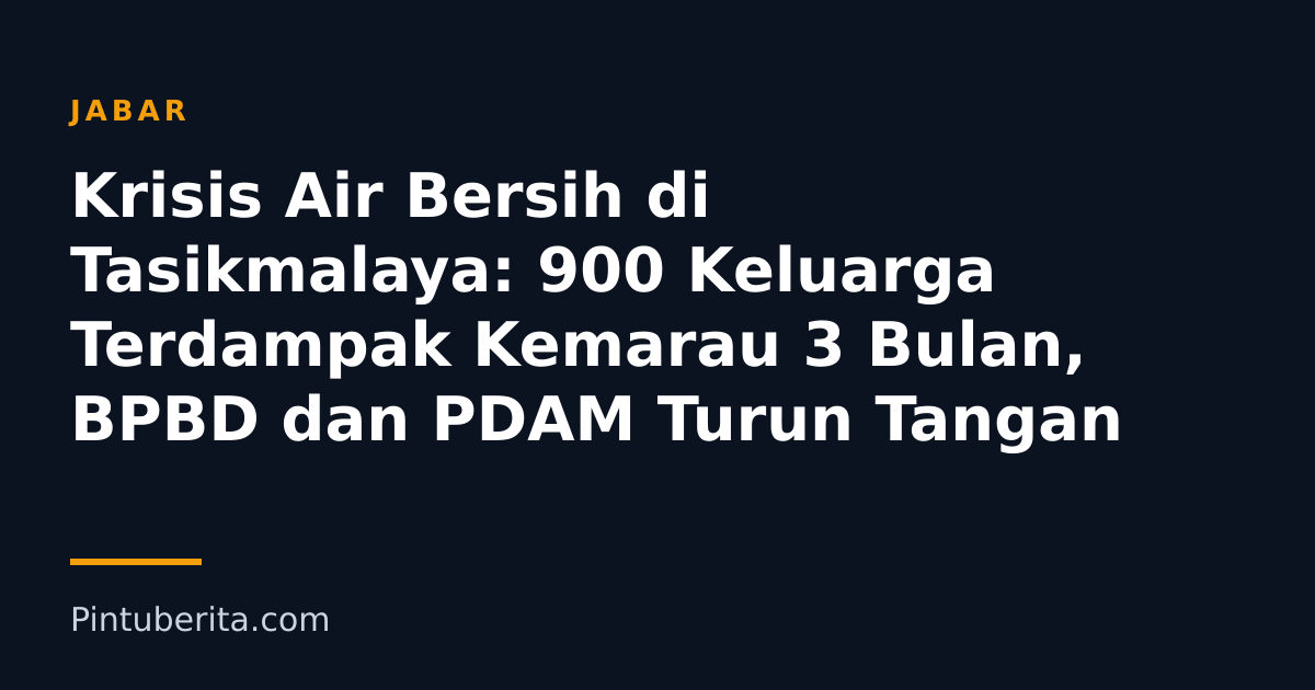 Krisis Air Bersih di Tasikmalaya: 900 Keluarga Terdampak Kemarau 3 Bulan, BPBD dan PDAM Turun Tangan