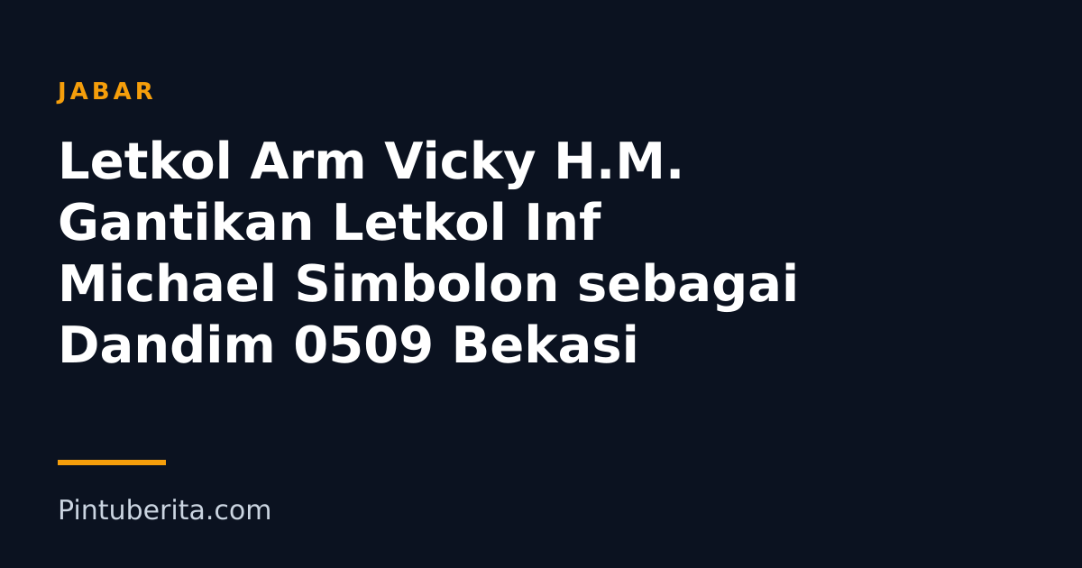 Letkol Arm Vicky H.M. Gantikan Letkol Inf Michael Simbolon sebagai Dandim 0509 Bekasi