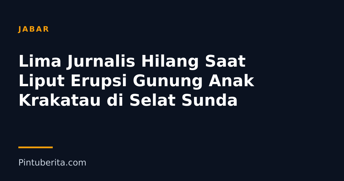 Lima Jurnalis Hilang Saat Liput Erupsi Gunung Anak Krakatau di Selat Sunda