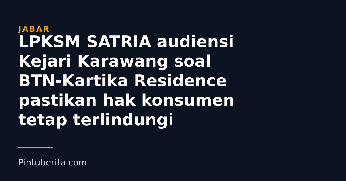 LPKSM SATRIA audiensi Kejari Karawang soal BTN-Kartika Residence pastikan hak konsumen tetap terlindungi