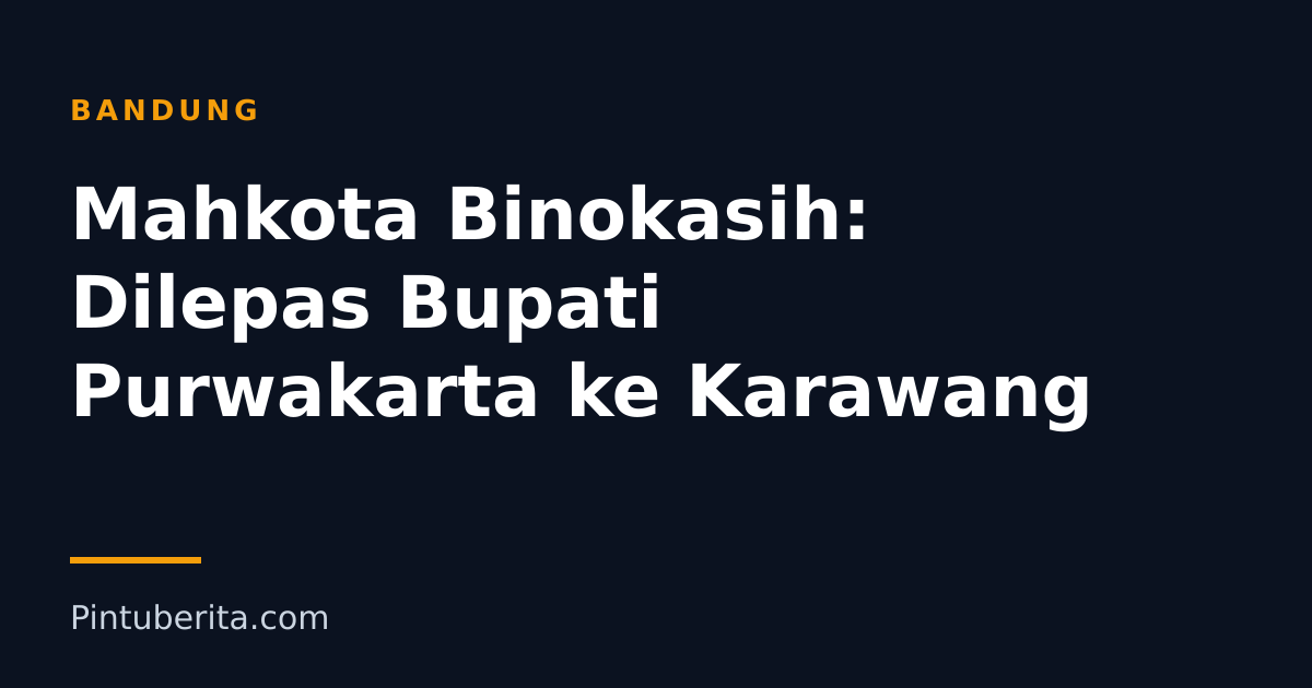 Mahkota Binokasih: Dilepas Bupati Purwakarta ke Karawang