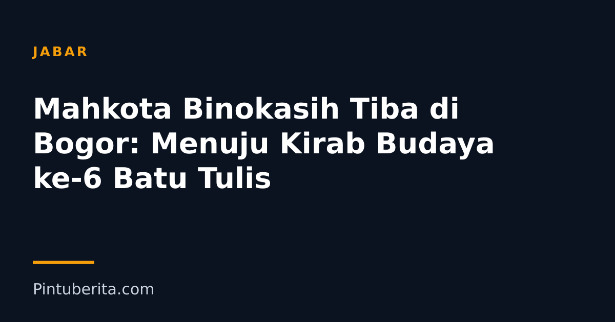 Mahkota Binokasih Tiba di Bogor: Menuju Kirab Budaya ke-6 Batu Tulis