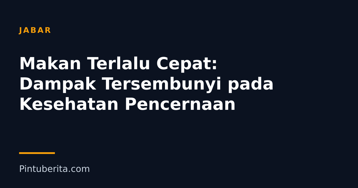 Makan Terlalu Cepat: Dampak Tersembunyi pada Kesehatan Pencernaan