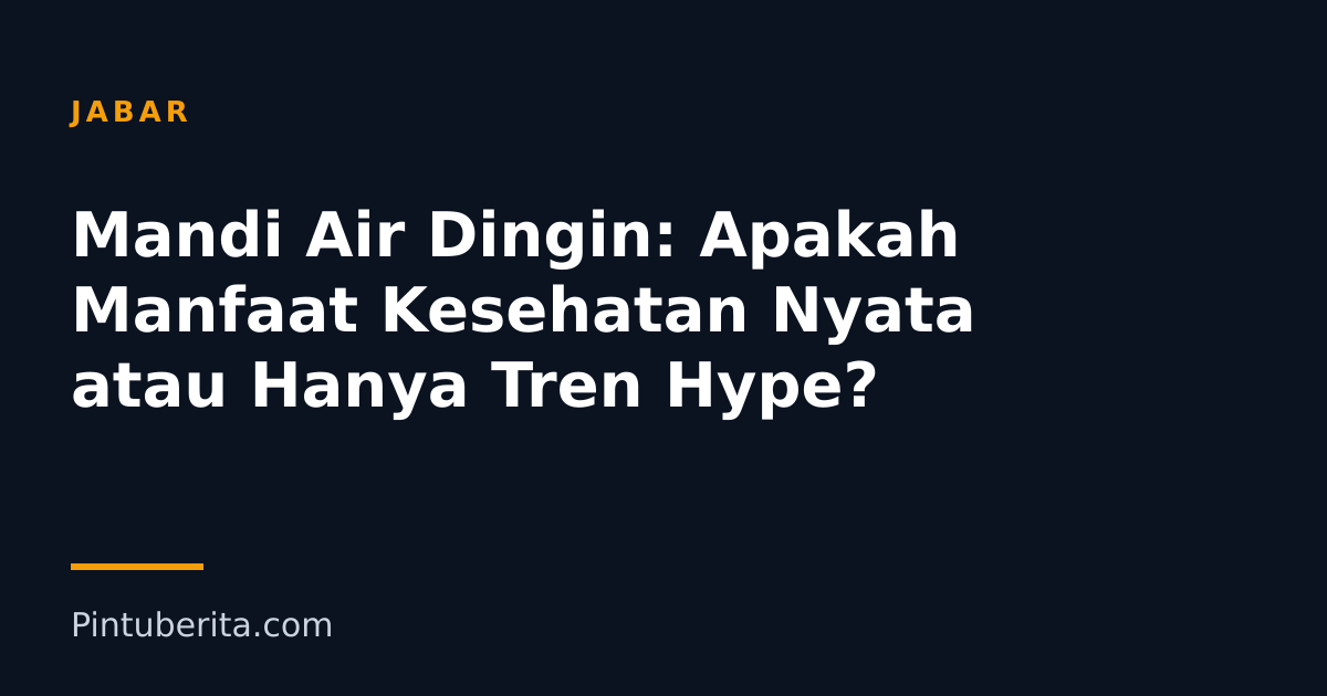 Mandi Air Dingin: Apakah Manfaat Kesehatan Nyata atau Hanya Tren Hype?