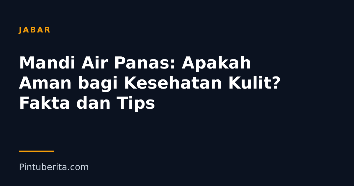 Mandi Air Panas: Apakah Aman bagi Kesehatan Kulit? Fakta dan Tips