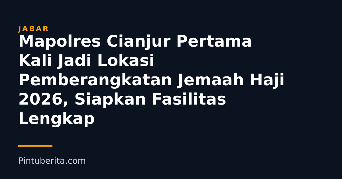Mapolres Cianjur Pertama Kali Jadi Lokasi Pemberangkatan Jemaah Haji 2026, Siapkan Fasilitas Lengkap