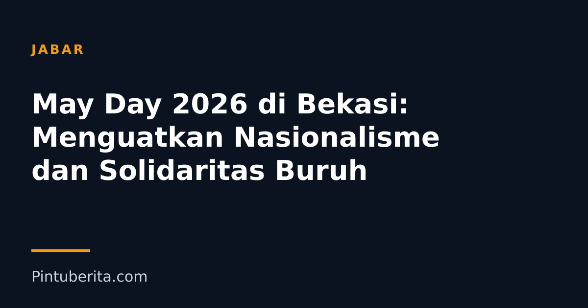 May Day 2026 di Bekasi: Menguatkan Nasionalisme dan Solidaritas Buruh