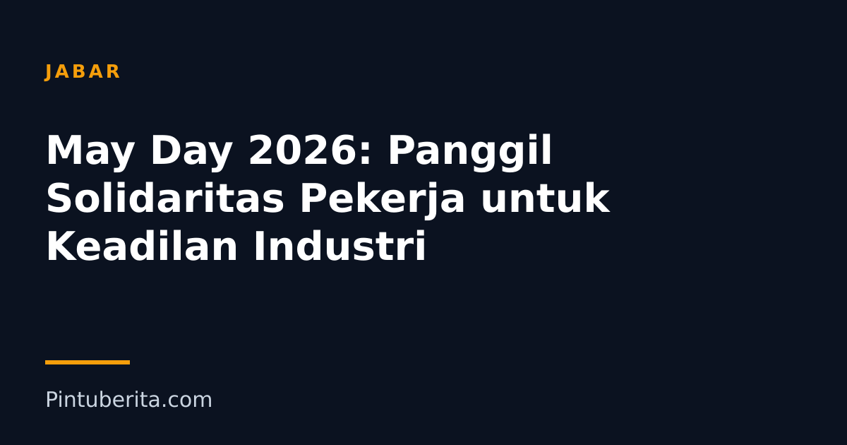 May Day 2026: Panggil Solidaritas Pekerja untuk Keadilan Industri