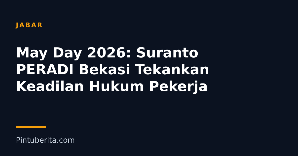 May Day 2026: Suranto PERADI Bekasi Tekankan Keadilan Hukum Pekerja