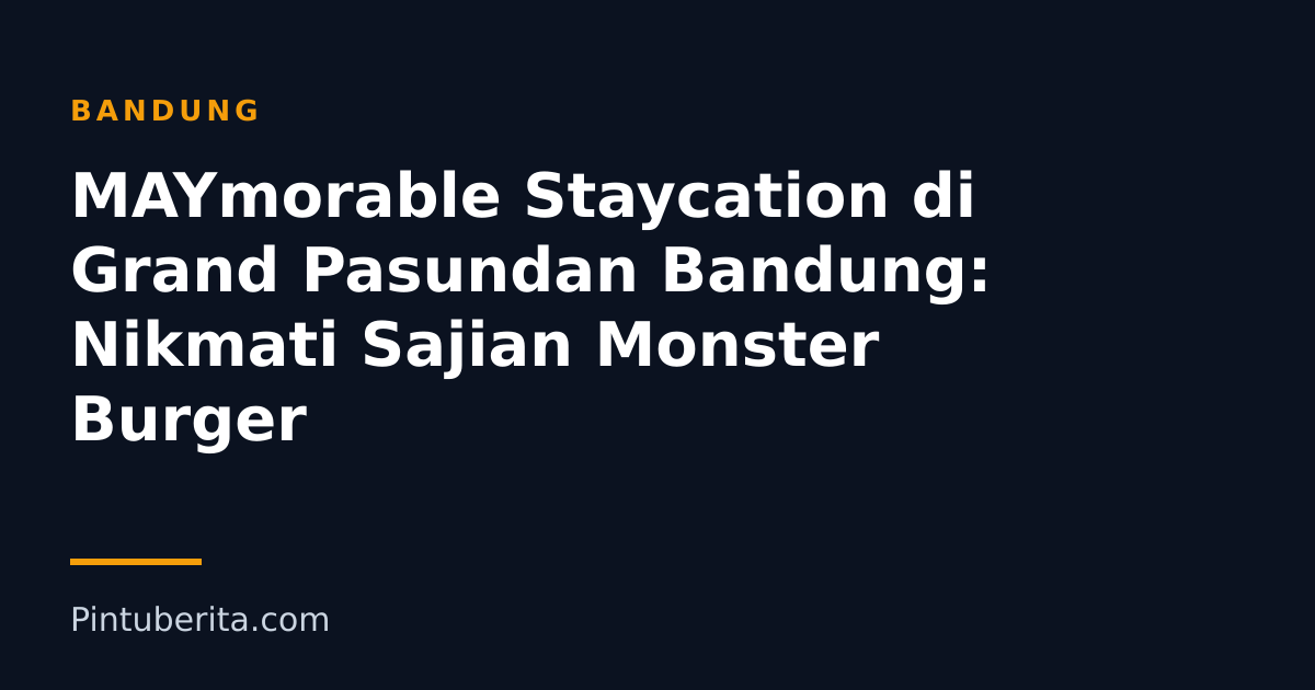 MAYmorable Staycation di Grand Pasundan Bandung: Nikmati Sajian Monster Burger