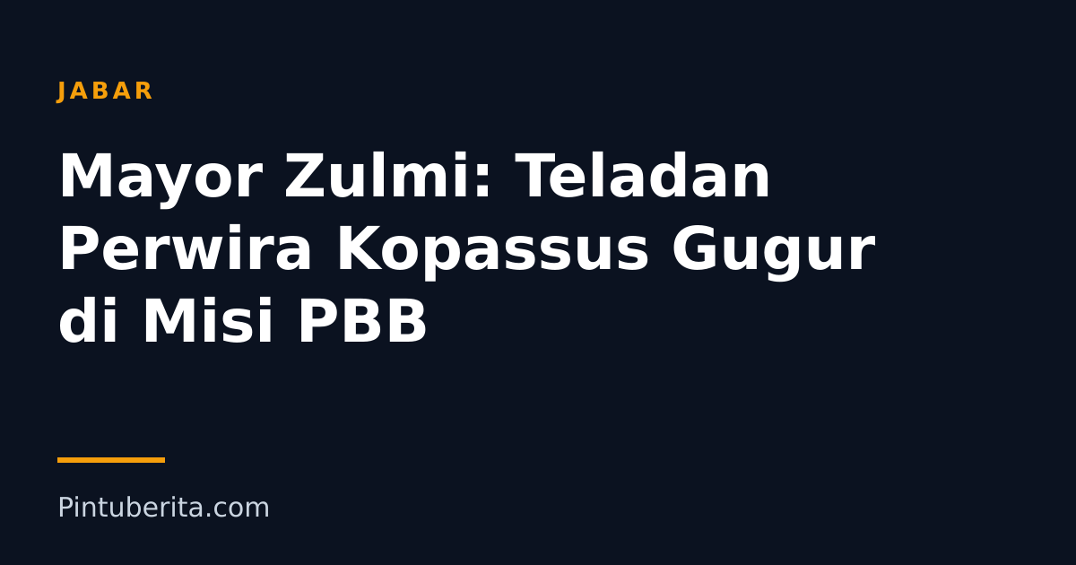 Mayor Zulmi: Teladan Perwira Kopassus Gugur di Misi PBB