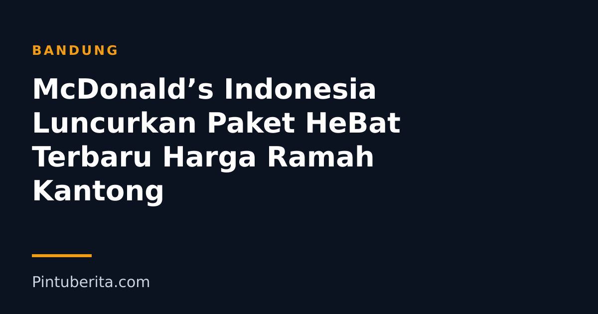 McDonald’s Indonesia Luncurkan Paket HeBat Terbaru Harga Ramah Kantong