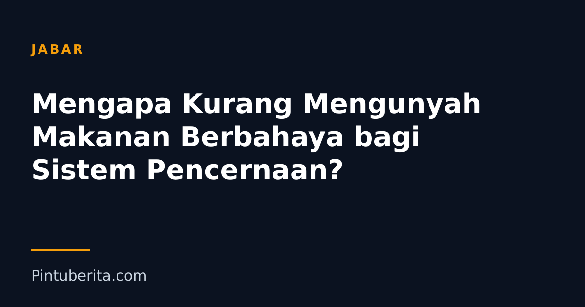 Mengapa Kurang Mengunyah Makanan Berbahaya bagi Sistem Pencernaan?