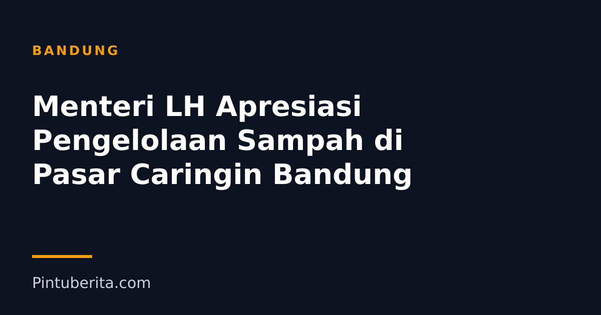 Menteri LH Apresiasi Pengelolaan Sampah di Pasar Caringin Bandung