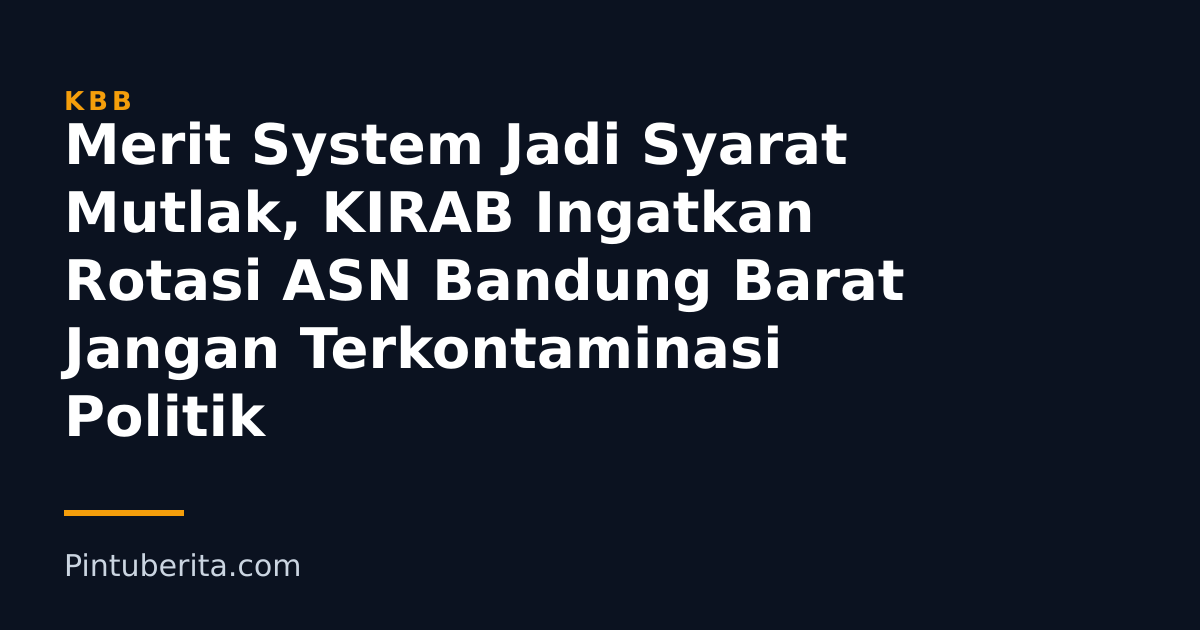 Merit System Jadi Syarat Mutlak, KIRAB Ingatkan Rotasi ASN Bandung Barat Jangan Terkontaminasi Politik