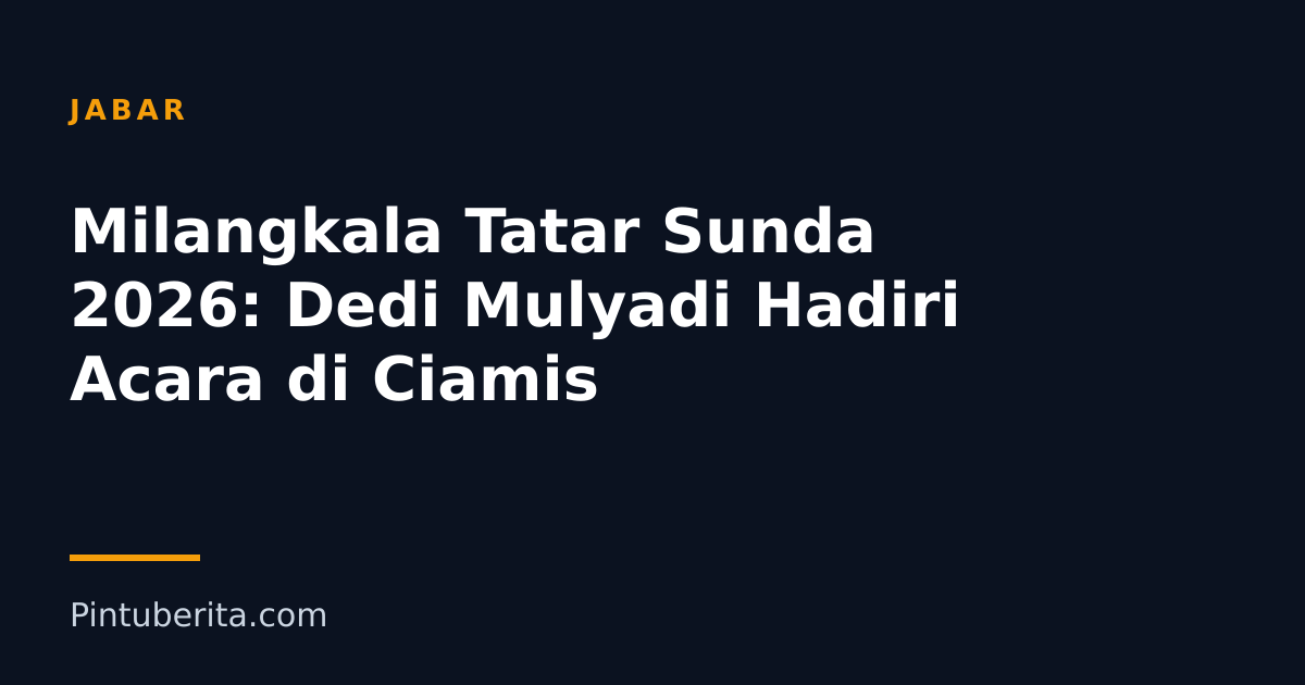 Milangkala Tatar Sunda 2026: Dedi Mulyadi Hadiri Acara di Ciamis
