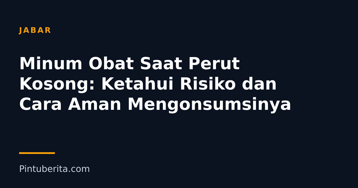 Minum Obat Saat Perut Kosong: Ketahui Risiko dan Cara Aman Mengonsumsinya