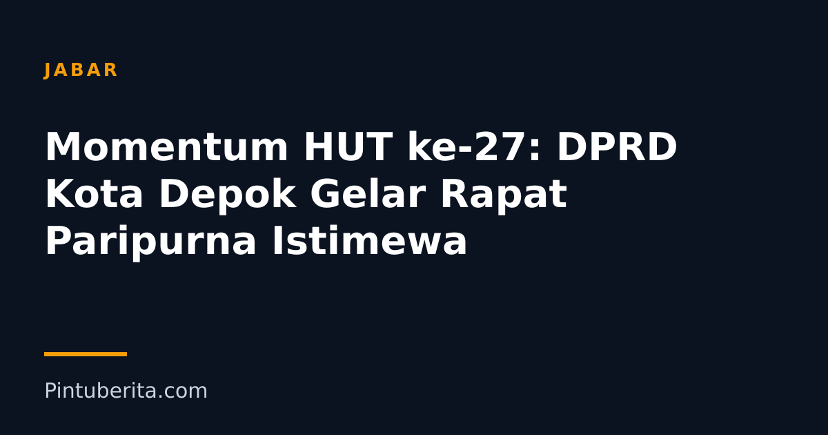 Momentum HUT ke-27: DPRD Kota Depok Gelar Rapat Paripurna Istimewa