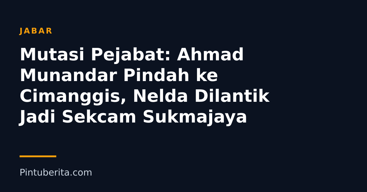 Mutasi Pejabat: Ahmad Munandar Pindah ke Cimanggis, Nelda Dilantik Jadi Sekcam Sukmajaya