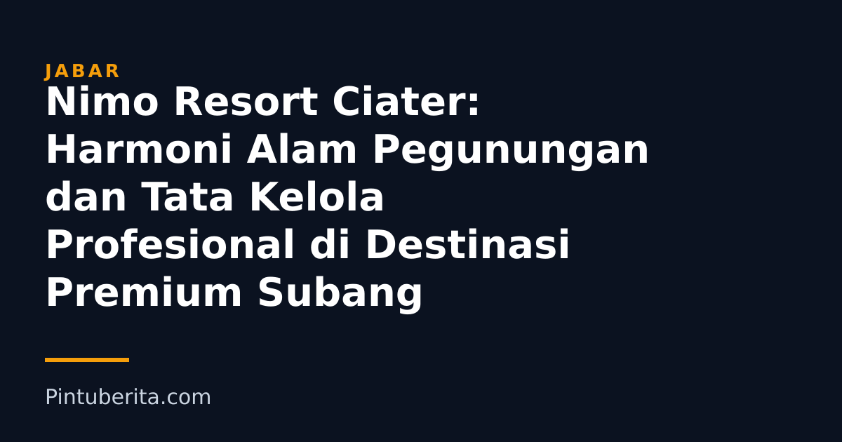 Nimo Resort Ciater: Harmoni Alam Pegunungan dan Tata Kelola Profesional di Destinasi Premium Subang