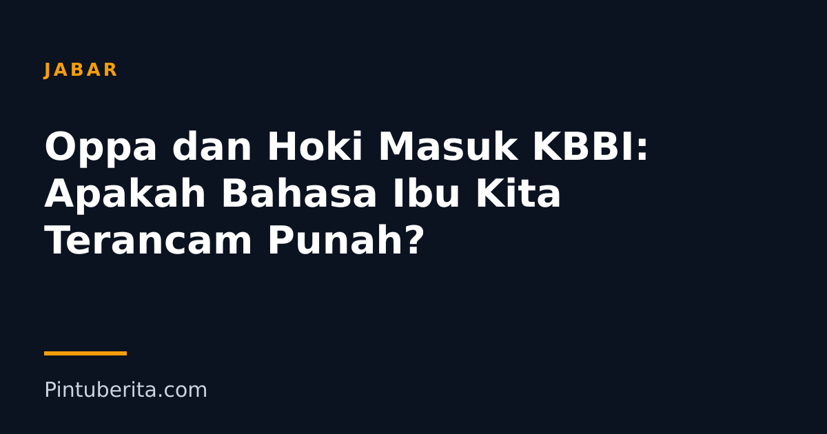 Oppa dan Hoki Masuk KBBI: Apakah Bahasa Ibu Kita Terancam Punah?