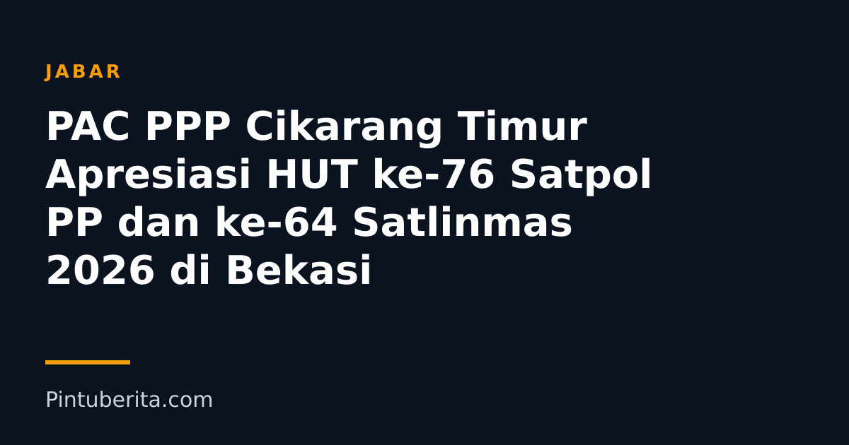PAC PPP Cikarang Timur Apresiasi HUT ke-76 Satpol PP dan ke-64 Satlinmas 2026 di Bekasi
