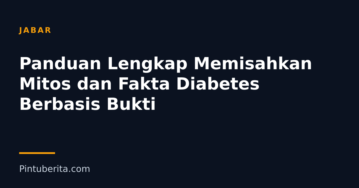 Panduan Lengkap Memisahkan Mitos dan Fakta Diabetes Berbasis Bukti