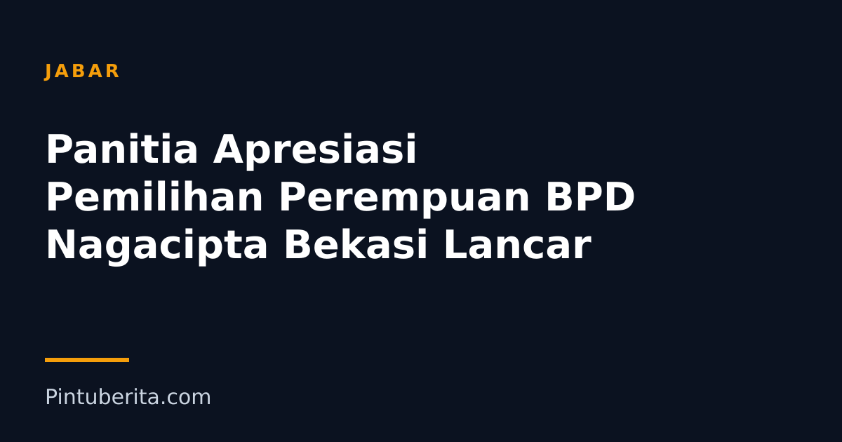 Panitia Apresiasi Pemilihan Perempuan BPD Nagacipta Bekasi Lancar