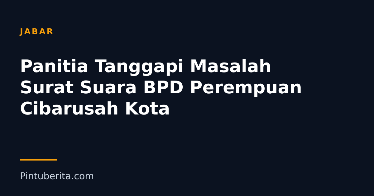 Panitia Tanggapi Masalah Surat Suara BPD Perempuan Cibarusah Kota