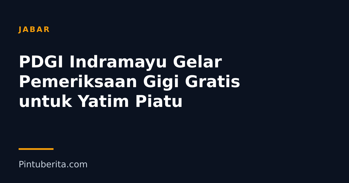 PDGI Indramayu Gelar Pemeriksaan Gigi Gratis untuk Yatim Piatu
